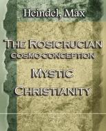 The Rosicrucian Cosmo-Conception Mystic Christianity (1922) di Max Heindel edito da Book Jungle