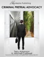 Criminal Pretrial Advocacy - First Edition 2013 di Terry Adamson, H. Mitchell Caldwell edito da VANDEPLAS PUB