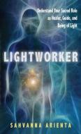 Lightworker: Understand Your Sacred Role as Healer, Guide, and Being of Light di Sahvanna Arienta edito da NEW PAGE BOOKS