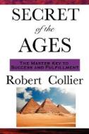 The Secret of the Ages di Robert Collier edito da WILDER PUBN