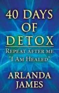 40 Days Of Detox di Arlanda James edito da Publishamerica