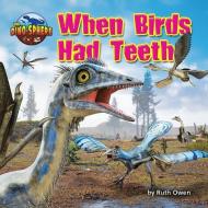 When Birds Had Teeth di Ruth Owen edito da BEARPORT PUB CO INC