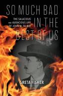 So Much Bad in the Best of Us: The Salacious and Audacious Life of John W. Talbot di Greta Fisher edito da RED LIGHTNING BOOKS