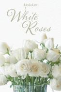 White Roses di Linda Lee edito da Page Publishing Inc