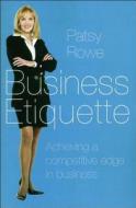 Business Etiquette: Achieving a Competitive Edge in Business di Patsy Rowe edito da NEW HOLLAND