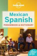 Lonely Planet Mexican Spanish Phrasebook & Dictionary di Lonely Planet edito da Lonely Planet Publications Ltd