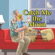 Catch Me the Moon di Gary Hutchinson edito da Iguana Books