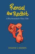 Rensal the Redbit Rensal the Redbit: A Psychoanalytic Fairy Tale a Psychoanalytic Fairy Tale di Eugene J. Mahon edito da Karnac Books