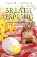 Pagan Portals - Breath Of Spring - How To Survive (and Enjoy) The Spring Festival di Melusine Draco edito da John Hunt Publishing