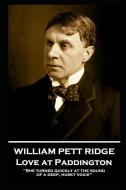 William Pett Ridge - Love at Paddington: 'She turned quickly at the sound of a deep, husky voice'' di William Pett Ridge edito da HORSES MOUTH
