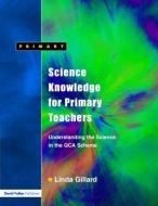 Science Knowledge for Primary Teachers di Linda Gillard edito da Taylor & Francis Ltd
