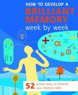 How to Develop a Brilliant Memory Week by Week: 52 Proven Ways to Enhance Your Memory Skills di Dominic O'Brien edito da Duncan Baird