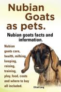 Nubian Goats As Pets. Nubian Goats Facts And Information. Nubian Goats Care, Health, Milking, Keeping, Raising, Training, Play, Food, Costs And Where di Elliott Lang edito da Imb Publishing