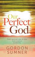 Our Perfect God di Gordon Sumner edito da Zaccmedia