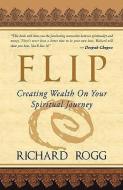 Flip, Creating Wealth on Your Spiritual Journey di Richard Rogg edito da PEPPERTREE PR