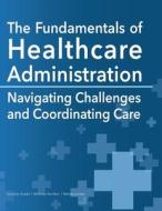 The Fundamentals of Healthcare Administration di Dorothy Howell, Whitney Hamilton, Melissa Jordan edito da University of North Georgia