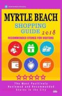 Myrtle Beach Shopping Guide 2018: Best Rated Stores in Myrtle Beach, South Carolina - Stores Recommended for Visitors, (Shopping Guide 2018) di Amanda J. Whitehead edito da Createspace Independent Publishing Platform