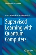 Supervised Learning with Quantum Computers di Francesco Petruccione, Maria Schuld edito da Springer International Publishing