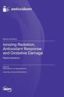 Ionizing Radiation, Antioxidant Response and Oxidative Damage edito da MDPI AG