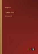 Flowing Gold di Rex Beach edito da Outlook Verlag