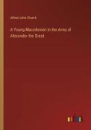 A Young Macedonian in the Army of Alexander the Great di Alfred John Church edito da Outlook Verlag