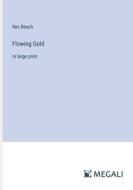 Flowing Gold di Rex Beach edito da Megali Verlag
