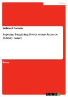 Supreme Bargaining Power Versus Supreme Military Power di Gebhard Deissler edito da Grin Verlag