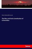 The Rise and Early Constitution of Universities di Simon Somerville Laurie edito da hansebooks