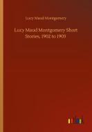 Lucy Maud Montgomery Short Stories, 1902 to 1903 di Lucy Maud Montgomery edito da Outlook Verlag