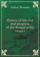 History Of The Rise And Progress Of The Bengal Army Volume 1 di Arthur Broome edito da Book On Demand Ltd.