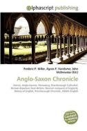 Anglo-Saxon Chronicle di Frederic P Miller, Agnes F Vandome, John McBrewster edito da Alphascript Publishing