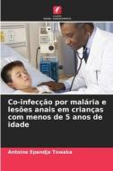 Co-infecção por malária e lesões anais em crianças com menos de 5 anos de idade di Antoine Ependja Towaka edito da Edições Nosso Conhecimento