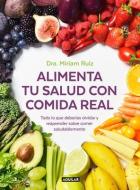 Alimenta Tu Salud Con Comida Real / Feed Your Health with Real Food di Miriam Ruiz edito da AGUILAR