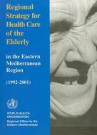Regional Strategy for Health Care of the Elderly in the Eastern Mediterranean Region, 1992-2001 di Regional Advisory Panel on Health Care o edito da World Health Organization
