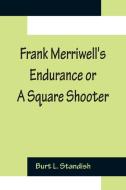 Frank Merriwell's Endurance or A Square Shooter di Burt L. Standish edito da Alpha Editions