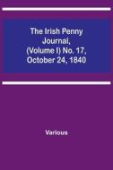 The Irish Penny Journal, (Volume I) No. 17, October 24, 1840 di Various edito da Alpha Editions