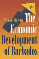 The Economic Development of Barbados di Michael Howard edito da University of the West Indies Press