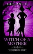 Witch Of A Mother di White Belinda White edito da Independently Published