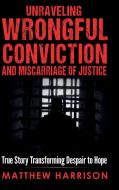 Unraveling Wrongful Conviction and Miscarriage of Justice di Matthew Harrison edito da Matthew Harrison Inspirational Books
