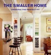 The Smaller Home: Creating the Perfect Fit di Dan Sater edito da Harper Design
