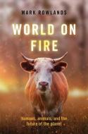 World on Fire: Humans, Animals, and the Future of the Planet di Mark Rowlands edito da OXFORD UNIV PR