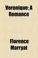 Veronique; A Romance di Florence Marryat edito da General Books Llc