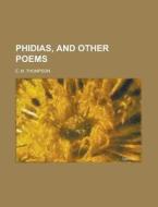 Phidias, And Other Poems di E. M. Thompson edito da General Books Llc