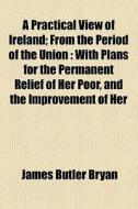 A With Plans For The Permanent Relief Of Her Poor, And The Improvement Of Her di James Butler Bryan edito da General Books Llc