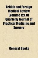 British And Foreign Medical Review (volume 12); Or Quarterly Journal Of Practical Medicine And Surgery di Unknown Author, Books Group edito da General Books Llc
