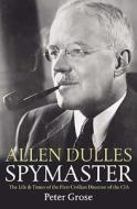 Allen Dulles: Spymaster di Peter Grose edito da Carlton Books Ltd
