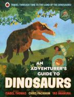An Adventurer's Guide To Dinosaurs di Isabel Thomas edito da Penguin Random House Children's UK