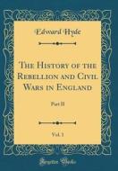 The History of the Rebellion and Civil Wars in England, Vol. 1: Part II (Classic Reprint) di Edward Hyde edito da Forgotten Books