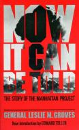 Now It Can Be Told: The Story of the Manhatten Project di General Leslie R. Groves edito da DA CAPO PR INC