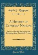 A History of European Nations: From the Earliest Records to the Beginning of the Twentieth Century (Classic Reprint) di Angelo S. Rappoport edito da Forgotten Books